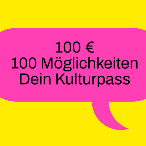 Eine Grafik mit gelbem Hintergrund und einer mittig plattierten, rosafarbenen Sprechblase. Darin ist zu lesen: 100€ 100 Möglichkeiten Dein Kulturpass.